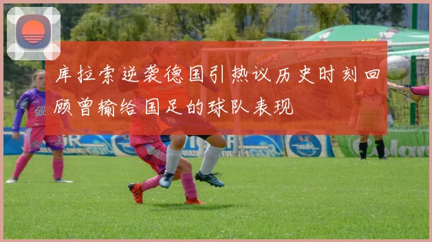 库拉索逆袭德国引热议历史时刻回顾曾输给国足的球队表现