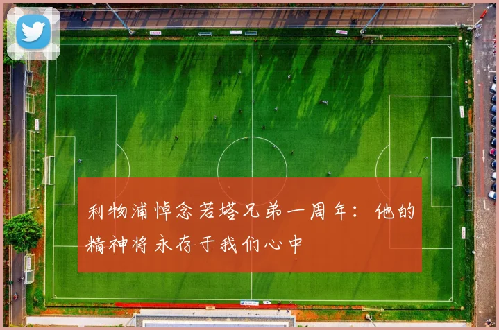 利物浦悼念若塔兄弟一周年：他的精神将永存于我们心中